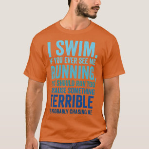 I Swim If You Ever See Me Running Funny Swimmer T-Shirt