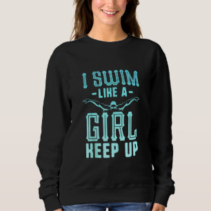 I Swim Like A Girl Keep Up Swim Team Women Swimme Sweatshirt