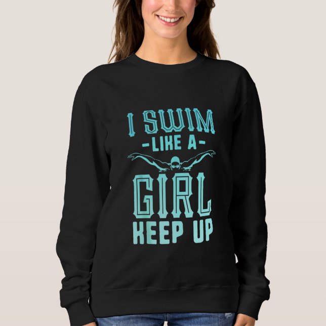 I Swim Like A Girl Keep Up Swim Team  Women Swimme Sweatshirt (Front)