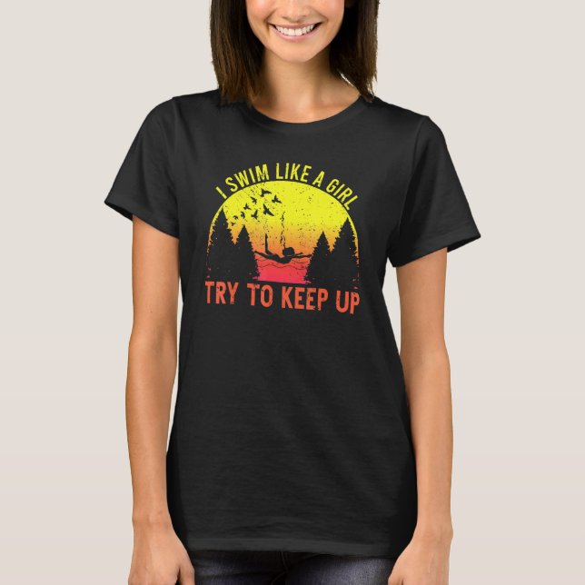I Swim Like A Girl Try To Keep Up Swimming Girls S T-Shirt (Front)