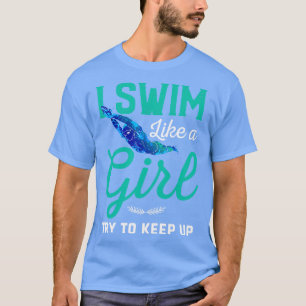 I Swim Like A Girl Try To Keep Up T-Shirt