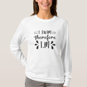 I Swim Therefore I.M Swimming Swimmer Swim Water T-Shirt