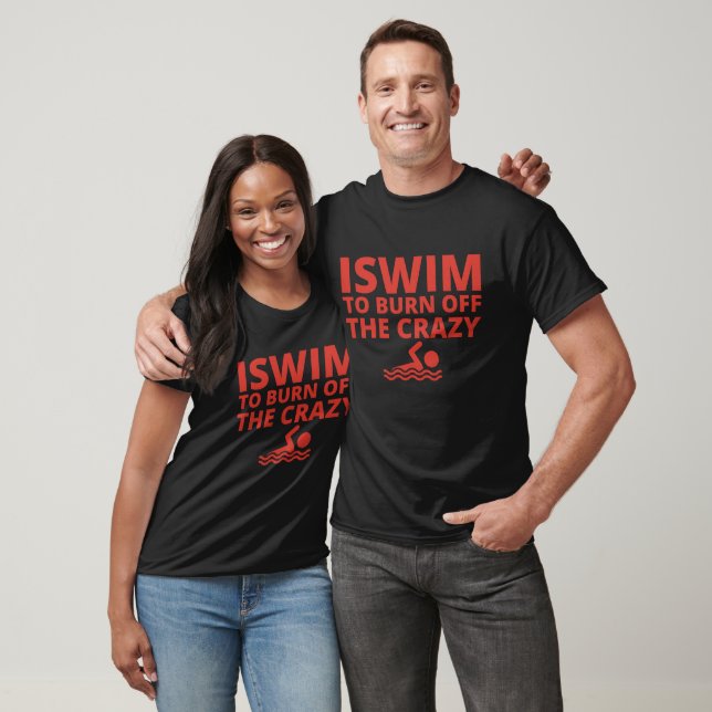 I Swim To Burn Off The Crazy Funny Swimmer T-Shirt (Unisex)