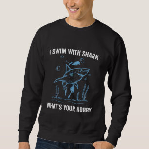 I Swim With Shark, What's Your Hobby, Funny Scuba Sweatshirt