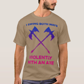 I swing both ways violently with an ax 12 T-Shirt