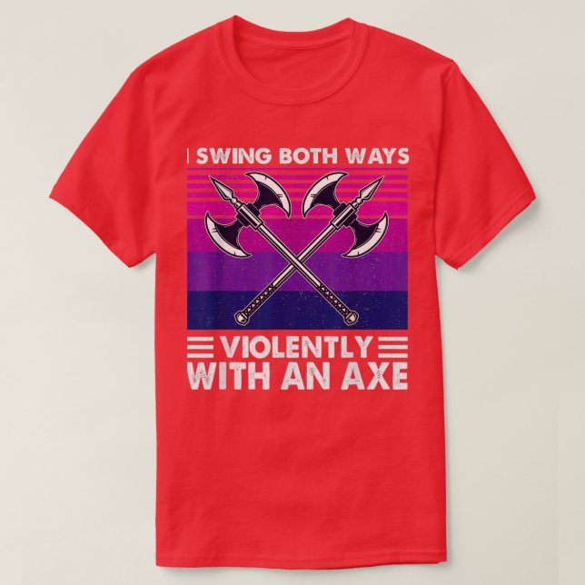 I Swing Both Ways Violently With An Ax Bisexual F T-Shirt (Design Front)