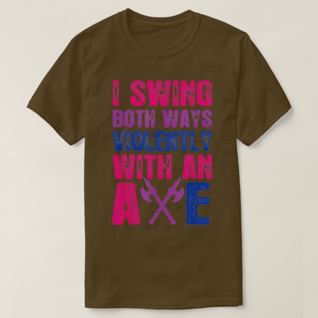 I Swing Both Ways Violently With An Ax Bisexual F T-Shirt (Design Front)