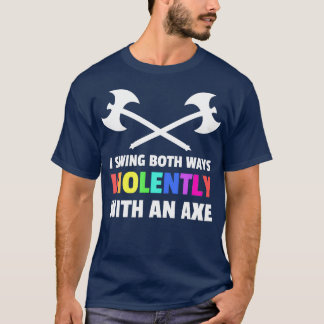 I Swing Both Ways Violently With An Ax Lgbt 1 T-Shirt