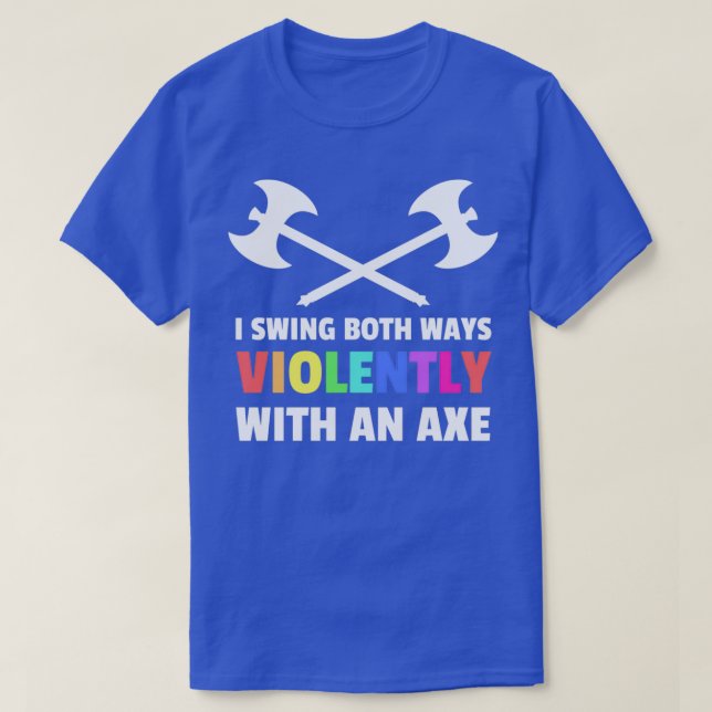 I Swing Both Ways Violently With An Ax Lgbt Desig T-Shirt (Design Front)