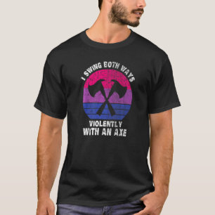 I Swing Both Ways Violently With An Axe Bisexual L T-Shirt