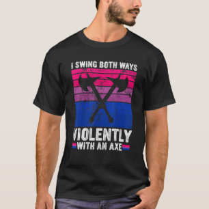 I Swing Both Ways Violently With An Axe Bisexual P T-Shirt