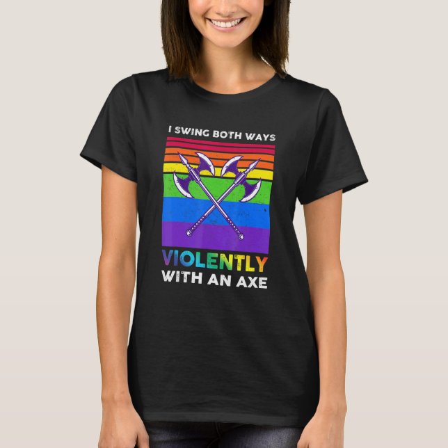 I Swing Both Ways Violently With An Axe Lgbt T-Shirt (Front)