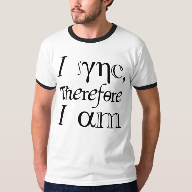 I sync, therefore I am! T-Shirt (Front)