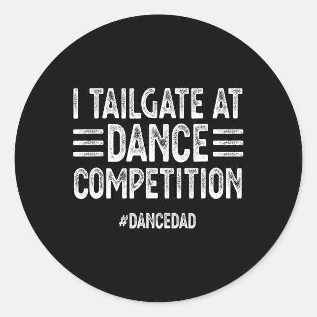 I Tailgate At Dance Competitions #dancedad Dance D Classic Round Sticker (Front)