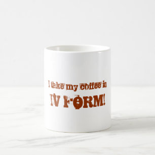 I take my coffee in, IV FORM! Mug