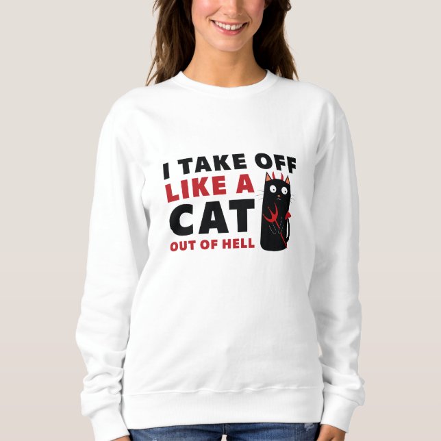 I Take Off Like A Cat Out Of Hell Sweatshirt (Front)