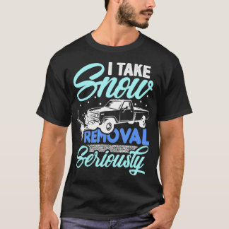 I Take Snow Removal Seriously  Funny Snow Plough T-Shirt