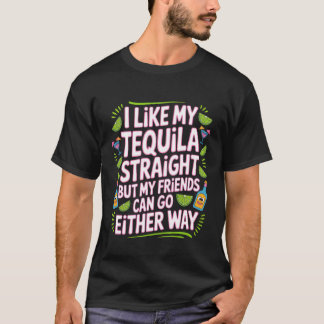 I Take Tequila Straight Friends Go Either Way - T-Shirt