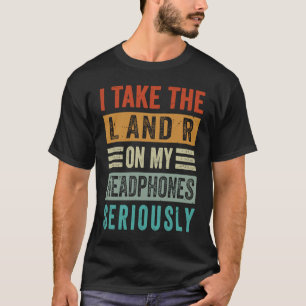 I Take The L And R On My Headphones Seriously  Sar T-Shirt