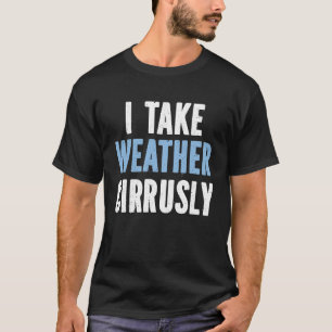 I Take Weather Cirrusly  Future Meteorologist T-Shirt