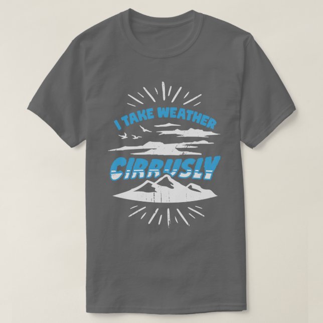 I Take Weather Cirrusly Meteorologist Gift  T-Shirt (Design Front)