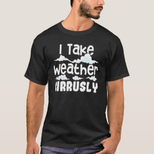 I Take Weather Cirrusly Meteorologist Weatherman T-Shirt