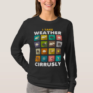 I Take Weather Cirrusly Meteorology Science Meteor T-Shirt