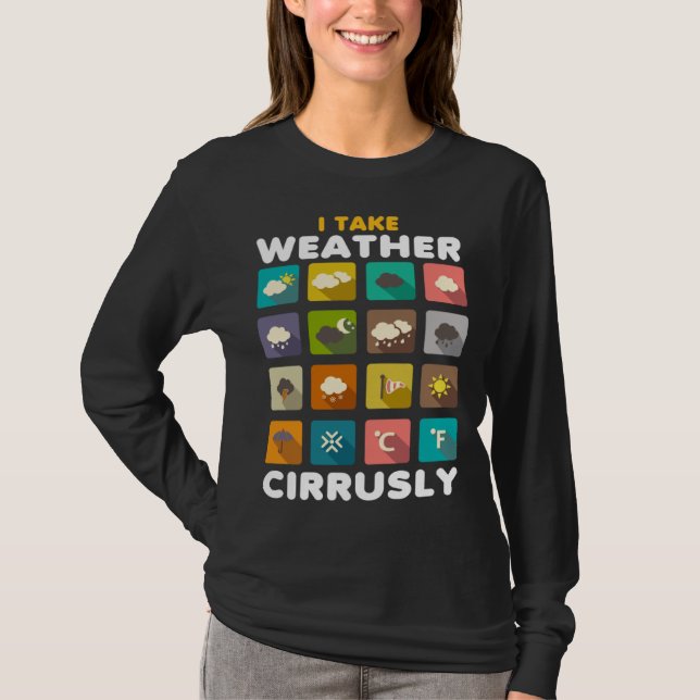 I Take Weather Cirrusly Meteorology Science Meteor T-Shirt (Front)