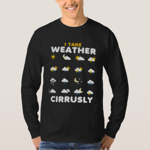 I Take Weather Cirrusly Meteorology Science Meteor T-Shirt