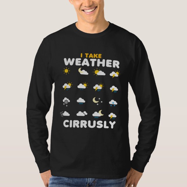 I Take Weather Cirrusly Meteorology Science Meteor T-Shirt (Front)