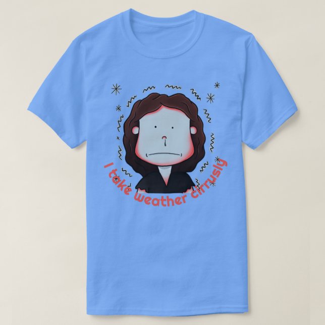 I Take Weather Cirrusly  T-Shirt (Design Front)