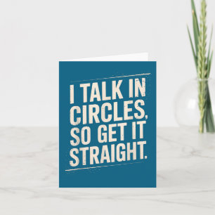 I Talk In Circles So Get It Straight Funny Sarcast Card