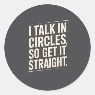 I Talk In Circles So Get It Straight Funny Sarcast Classic Round Sticker