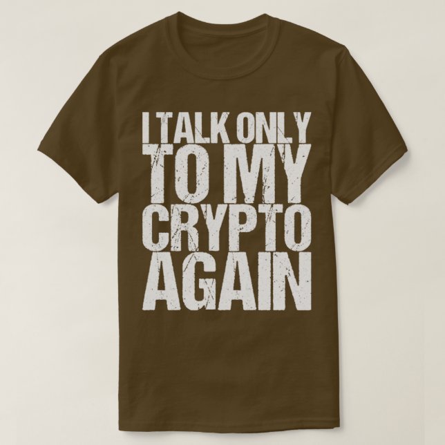 I Talk Only To My Crypto Again T-Shirt (Design Front)