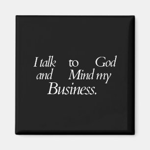 I Talk to God and Mind My Business Funny Quote Magnet