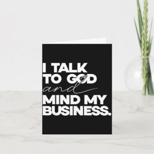 I talk to god and mind my business simple quote  card