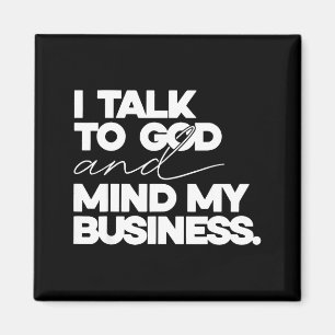 I talk to god and mind my business simple quote  magnet