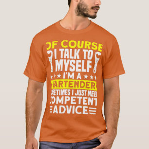 I Talk To Myself For Competent Advice Bartender Ba T-Shirt