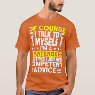 I Talk To Myself For Competent Advice Bartender Ba T-Shirt