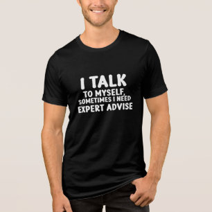 I talk to myself, sometimes I need expert advice Tri-Blend Shirt