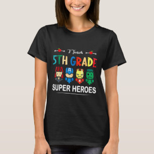 I Teach 5th Grade Superheroes Ck To School Teacher T-Shirt