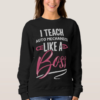 I teach AUTO MECHANICS Like A Boss Teacher For Wo Sweatshirt