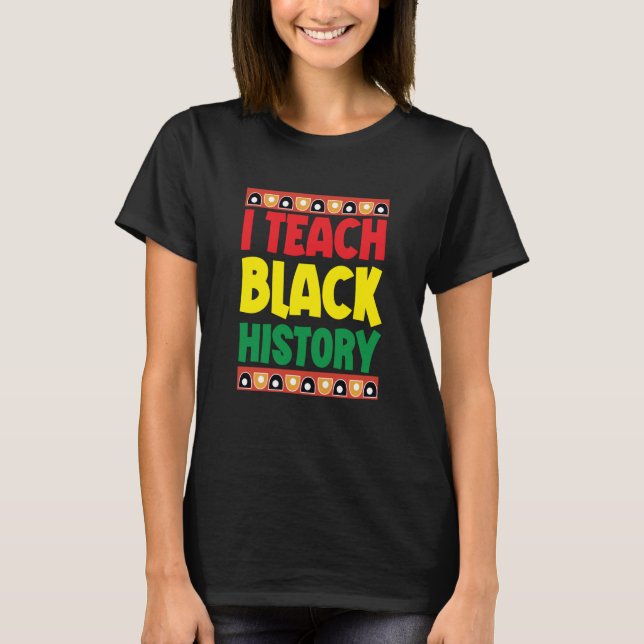 I Teach Black History Black School Teacher BLM Fan T-Shirt (Front)