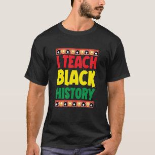 I Teach Black History Black School Teacher BLM Fan T-Shirt
