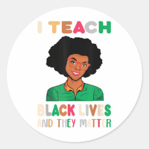 I Teach Black Lives And They Black History Month  Classic Round Sticker