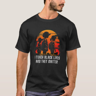 I Teach Black Lives And They Matter Black History T-Shirt