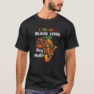 I Teach Black Lives And They Matter Black History T-Shirt