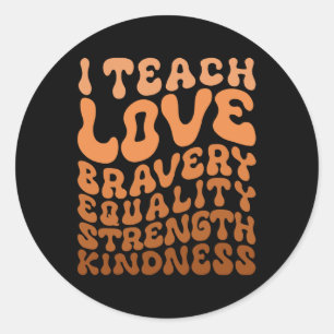 I Teach Bravery Love Equality Strength Kindness Te Classic Round Sticker