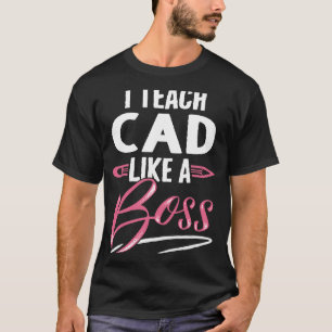 I teach CAD Like A Boss Teacher Gifts For Women T-Shirt