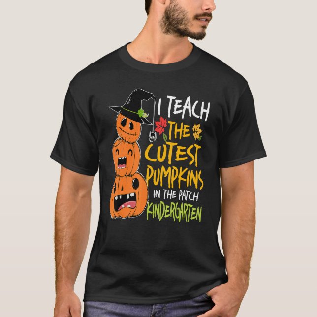 I Teach Cutest Pumpkins In Patch Kindergarten Teac T-Shirt (Front)